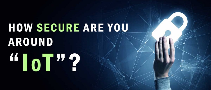 How Secure are you Around “IoT”?