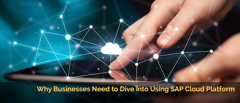 Why Businesses Need to Dive into Using SAP Cloud Platform