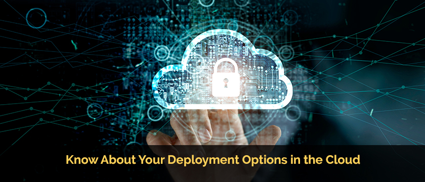 Know About Your Deployment Options in the Cloud