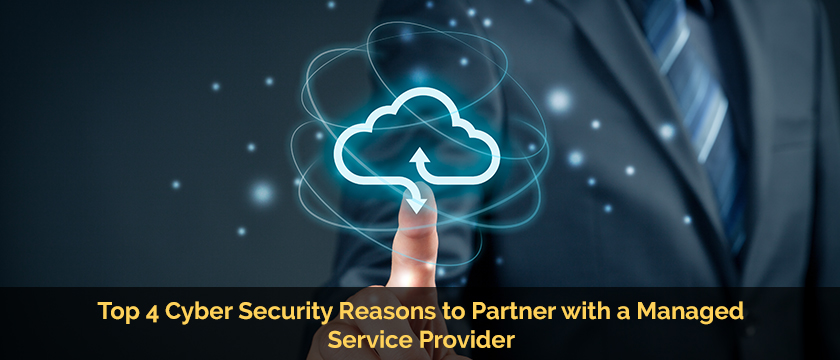 Top 4 Cyber Security Reasons to Partner with a Managed Service Provider