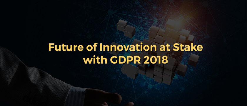 Future of Innovation at Stake with GDPR 2018-Blog